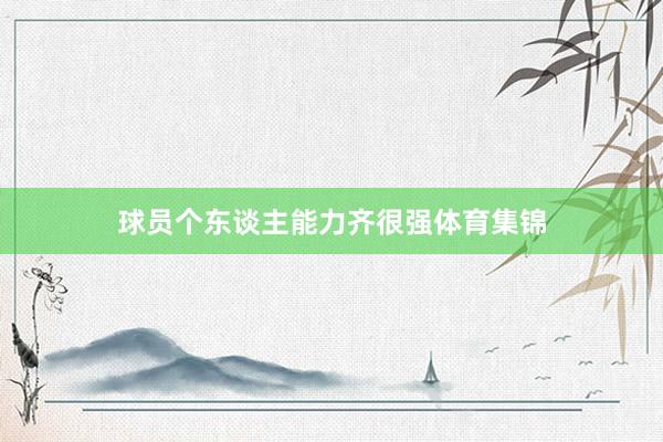 球员个东谈主能力齐很强体育集锦