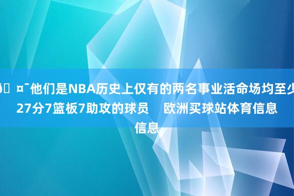 🤯他们是NBA历史上仅有的两名事业活命场均至少27分7篮板7助攻的球员    欧洲买球站体育信息