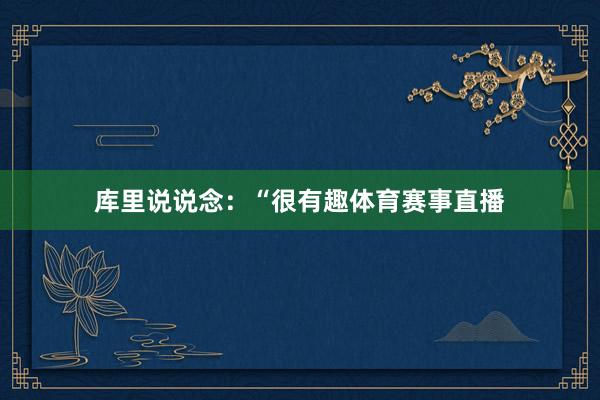 库里说说念：“很有趣体育赛事直播