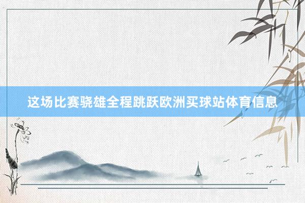 这场比赛骁雄全程跳跃欧洲买球站体育信息