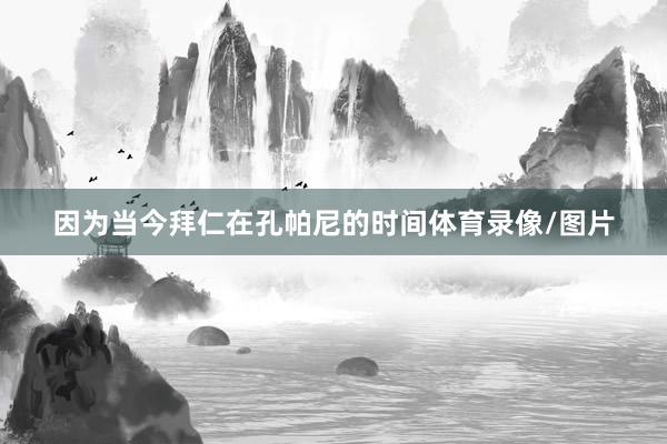 因为当今拜仁在孔帕尼的时间体育录像/图片