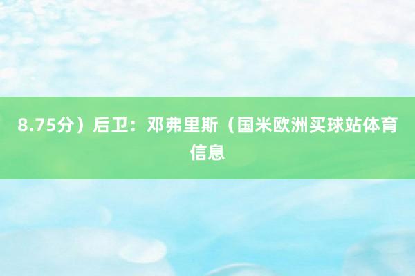 8.75分）后卫：邓弗里斯（国米欧洲买球站体育信息