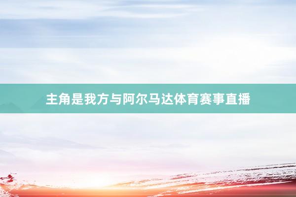 主角是我方与阿尔马达体育赛事直播