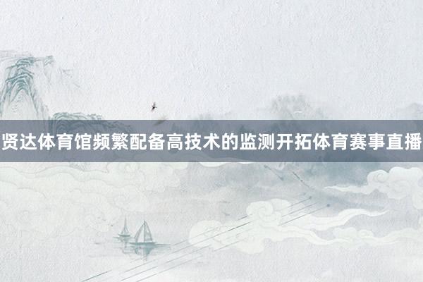 贤达体育馆频繁配备高技术的监测开拓体育赛事直播