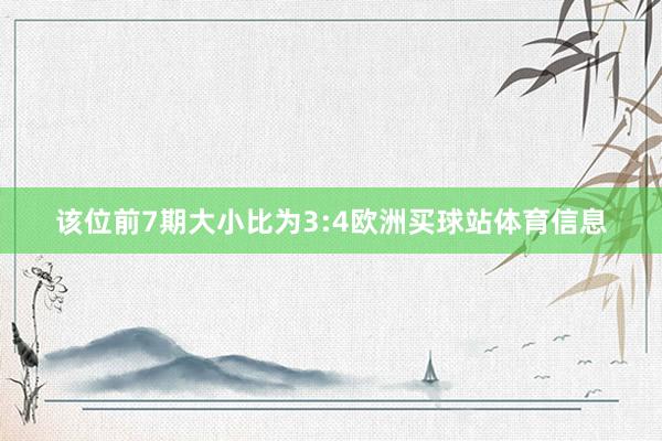 该位前7期大小比为3:4欧洲买球站体育信息
