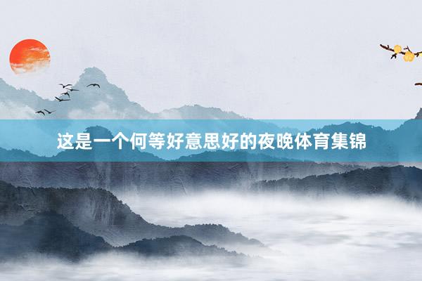 这是一个何等好意思好的夜晚体育集锦