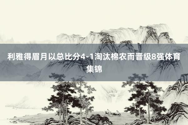 利雅得眉月以总比分4-1淘汰棉农而晋级8强体育集锦