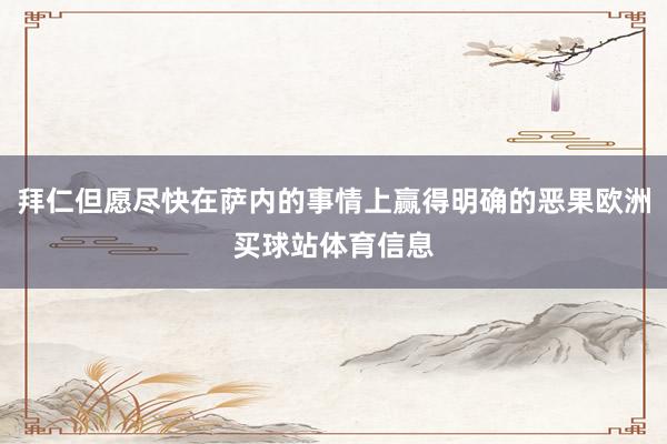 拜仁但愿尽快在萨内的事情上赢得明确的恶果欧洲买球站体育信息