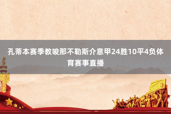 孔蒂本赛季教唆那不勒斯介意甲24胜10平4负体育赛事直播