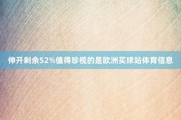 伸开剩余52%值得珍视的是欧洲买球站体育信息