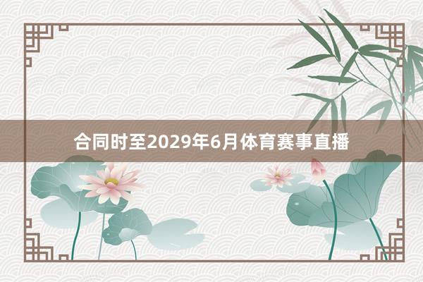 合同时至2029年6月体育赛事直播