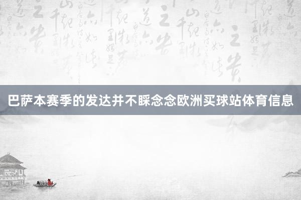 巴萨本赛季的发达并不睬念念欧洲买球站体育信息