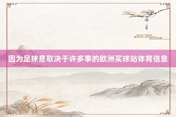 因为足球是取决于许多事的欧洲买球站体育信息