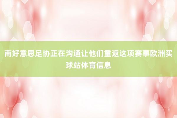 南好意思足协正在沟通让他们重返这项赛事欧洲买球站体育信息