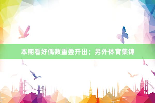 本期看好偶数重叠开出；另外体育集锦