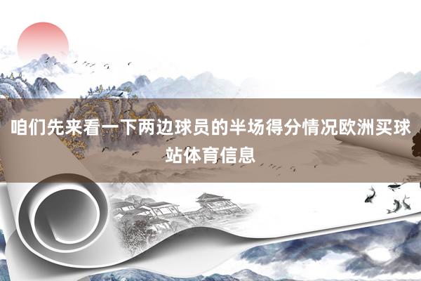 咱们先来看一下两边球员的半场得分情况欧洲买球站体育信息