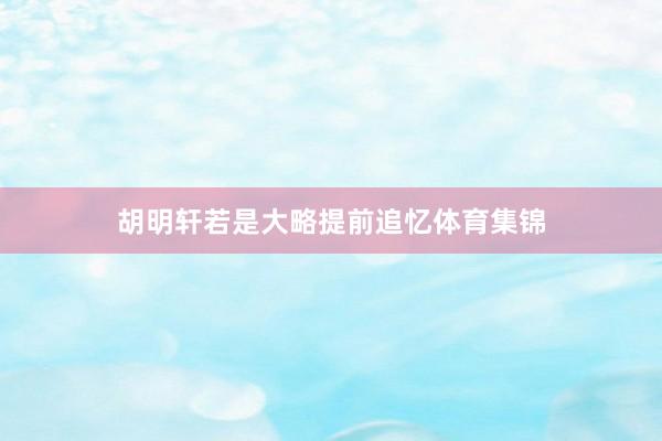 胡明轩若是大略提前追忆体育集锦