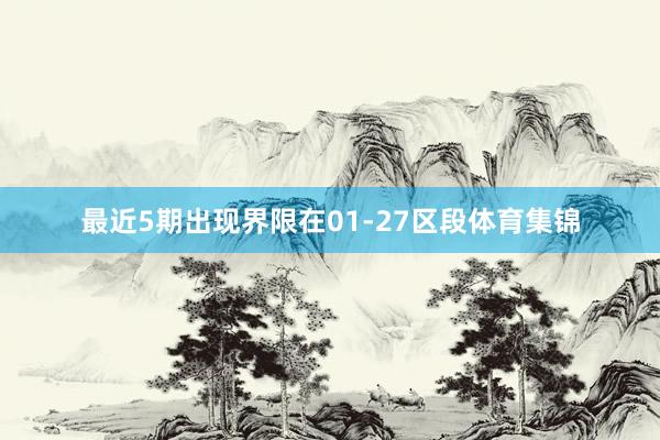 最近5期出现界限在01-27区段体育集锦