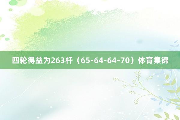 四轮得益为263杆（65-64-64-70）体育集锦