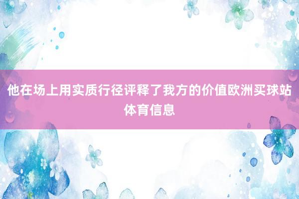 他在场上用实质行径评释了我方的价值欧洲买球站体育信息