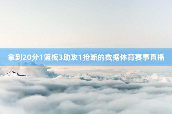 拿到20分1篮板3助攻1抢断的数据体育赛事直播