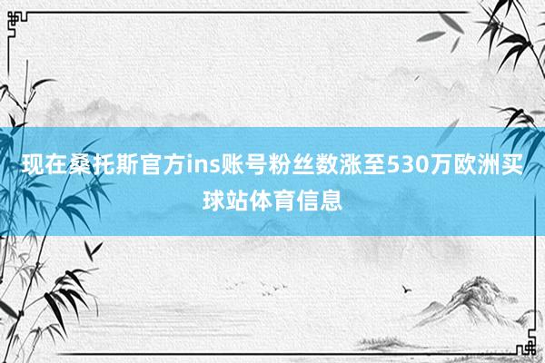 现在桑托斯官方ins账号粉丝数涨至530万欧洲买球站体育信息