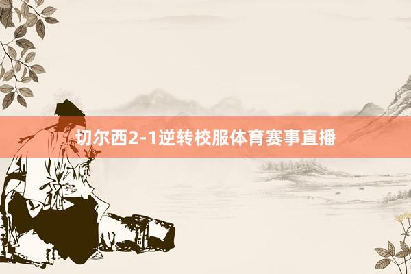切尔西2-1逆转校服体育赛事直播