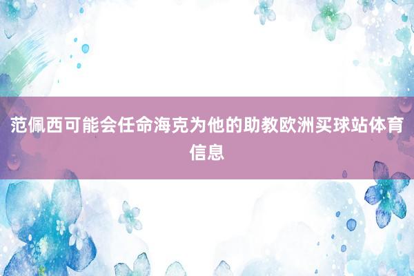 范佩西可能会任命海克为他的助教欧洲买球站体育信息