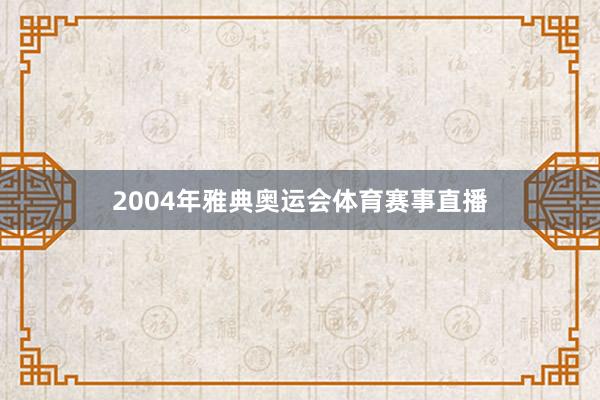 2004年雅典奥运会体育赛事直播